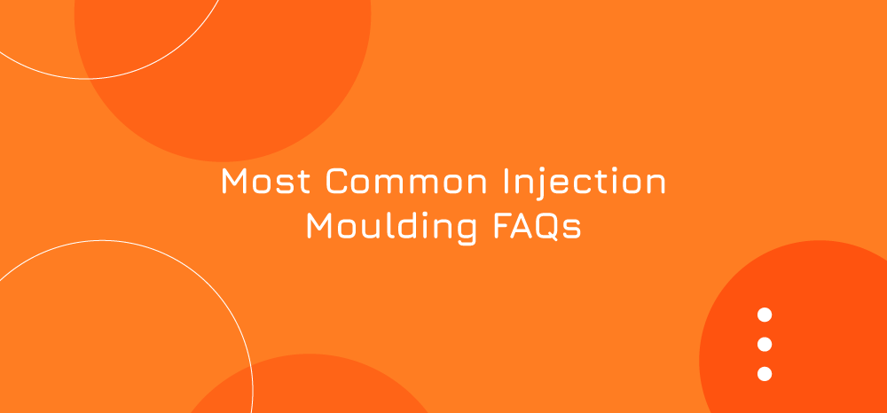 Most Common Injection Moulding FAQs